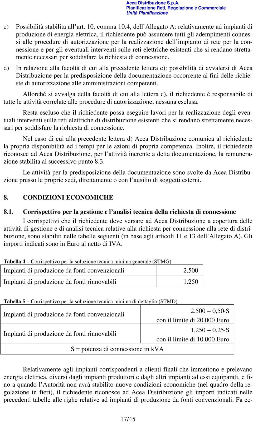 impianto di rete per la connessione e per gli eventuali interventi sulle reti elettriche esistenti che si rendano strettamente necessari per soddisfare la richiesta di connessione.