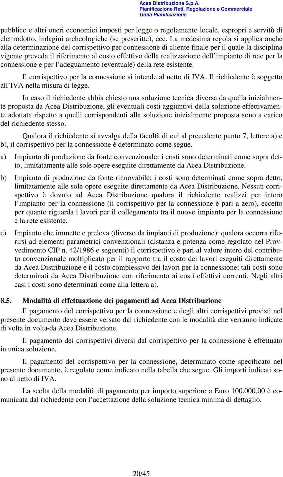 realizzazione dell impianto di rete per la connessione e per l adeguamento (eventuale) della rete esistente. Il corrispettivo per la connessione si intende al netto di IVA.