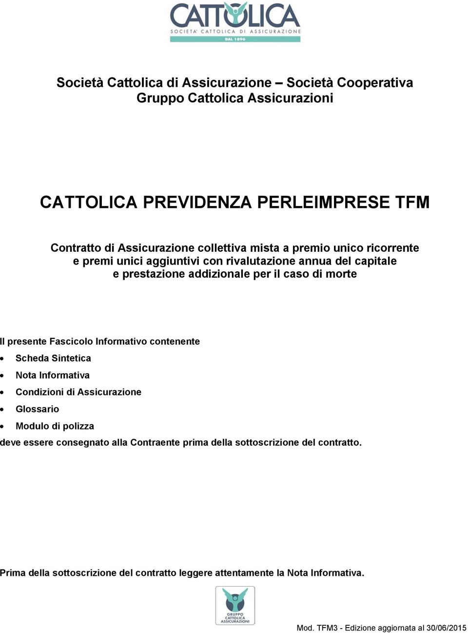 Fascicolo Informativo contenente Scheda Sintetica Nota Informativa Condizioni di Assicurazione Glossario Modulo di polizza deve essere consegnato alla Contraente