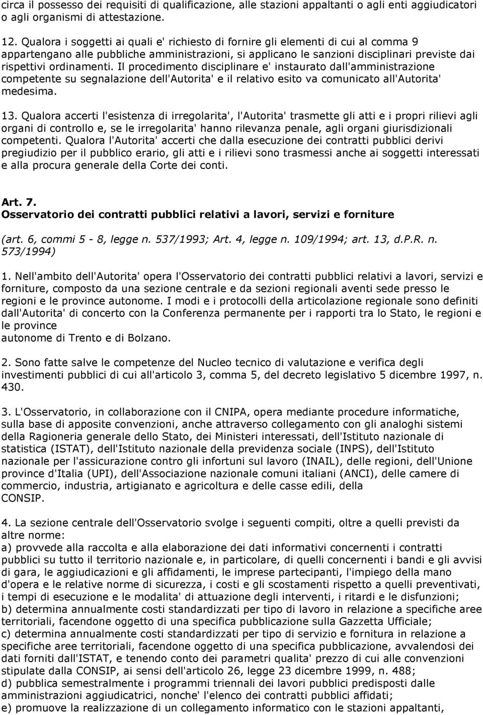 ordinamenti. Il procedimento disciplinare e' instaurato dall'amministrazione competente su segnalazione dell'autorita' e il relativo esito va comunicato all'autorita' medesima. 13.