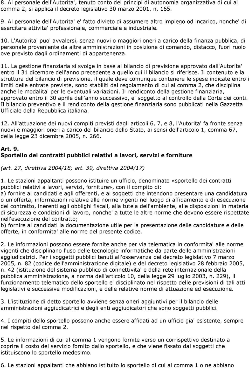 L'Autorita' puo' avvalersi, senza nuovi o maggiori oneri a carico della finanza pubblica, di personale proveniente da altre amministrazioni in posizione di comando, distacco, fuori ruolo ove previsto