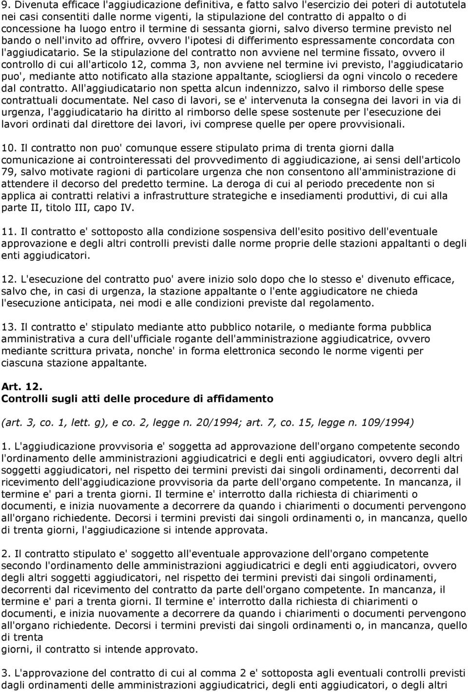 Se la stipulazione del contratto non avviene nel termine fissato, ovvero il controllo di cui all'articolo 12, comma 3, non avviene nel termine ivi previsto, l'aggiudicatario puo', mediante atto