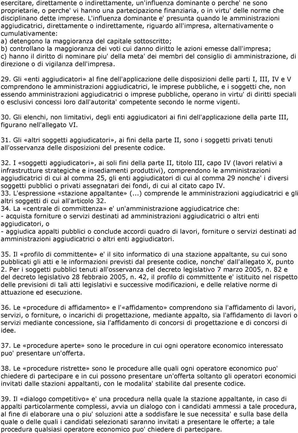 L'influenza dominante e' presunta quando le amministrazioni aggiudicatrici, direttamente o indirettamente, riguardo all'impresa, alternativamente o cumulativamente: a) detengono la maggioranza del