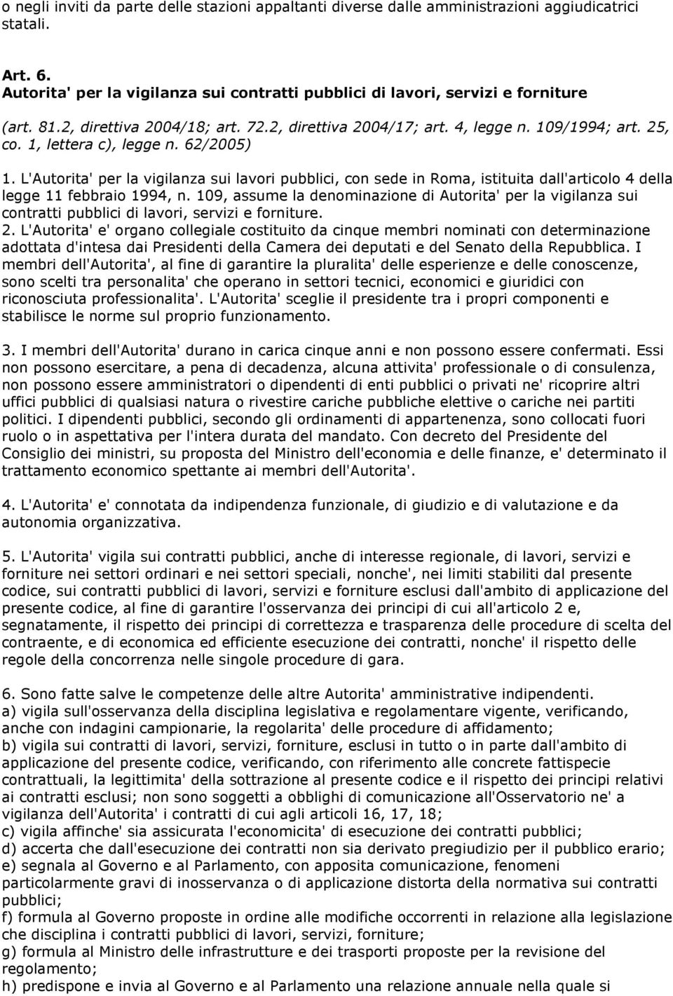 L'Autorita' per la vigilanza sui lavori pubblici, con sede in Roma, istituita dall'articolo 4 della legge 11 febbraio 1994, n.