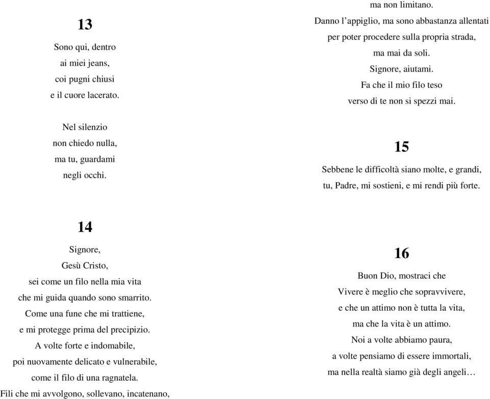 15 Sebbene le difficoltà siano molte, e grandi, tu, Padre, mi sostieni, e mi rendi più forte. 14 Signore, Gesù Cristo, sei come un filo nella mia vita che mi guida quando sono smarrito.