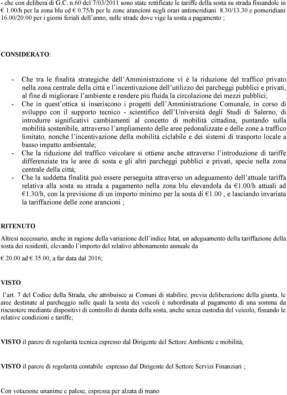 00 per i giorni feriali dell anno, sulle strade dove vige la sosta a pagamento ; CONSIDERATO: - Che tra le finalità strategiche dell Amministrazione vi è la riduzione del traffico privato nella zona