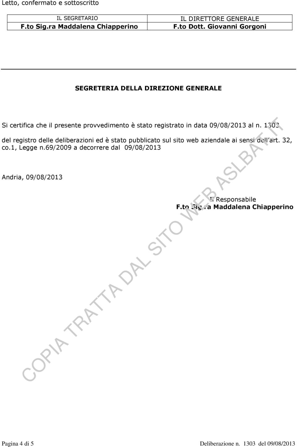 09/08/2013 al n. 1303 del registro delle deliberazioni ed è stato pubblicato sul sito web aziendale ai sensi dell art. 32, co.