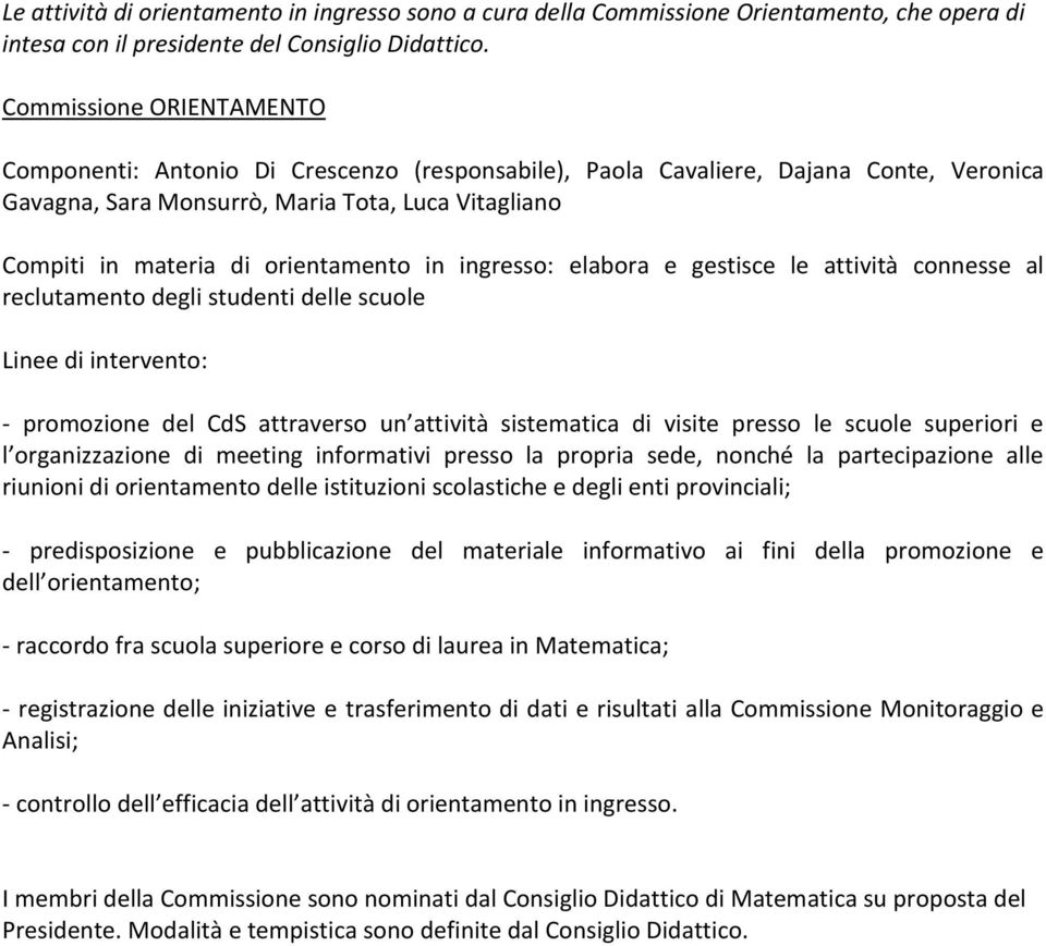 orientamento in ingresso: elabora e gestisce le attività connesse al reclutamento degli studenti delle scuole Linee di intervento: - promozione del CdS attraverso un attività sistematica di visite