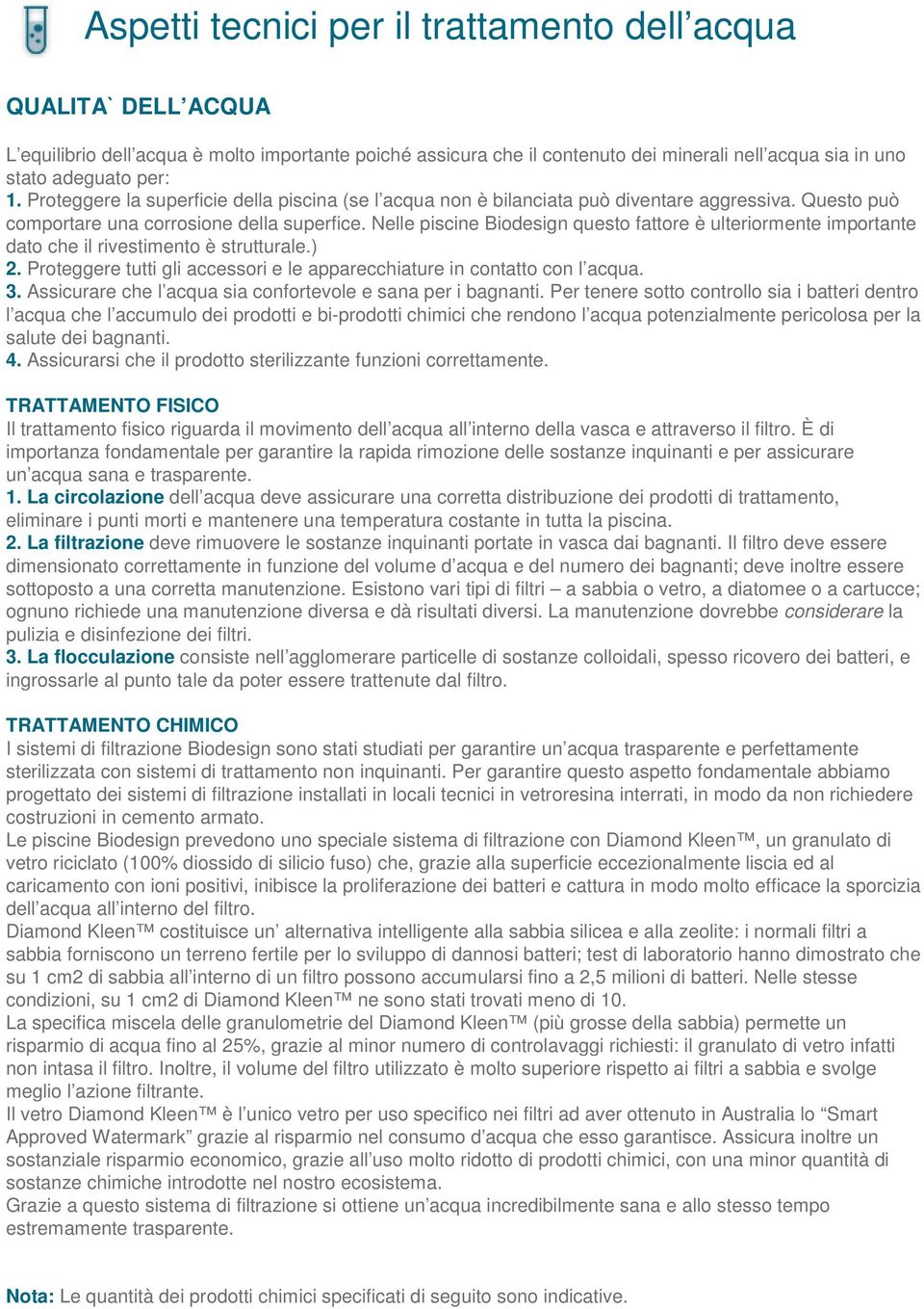 Nelle piscine Biodesign questo fattore è ulteriormente importante dato che il rivestimento è strutturale.) 2. Proteggere tutti gli accessori e le apparecchiature in contatto con l acqua. 3.