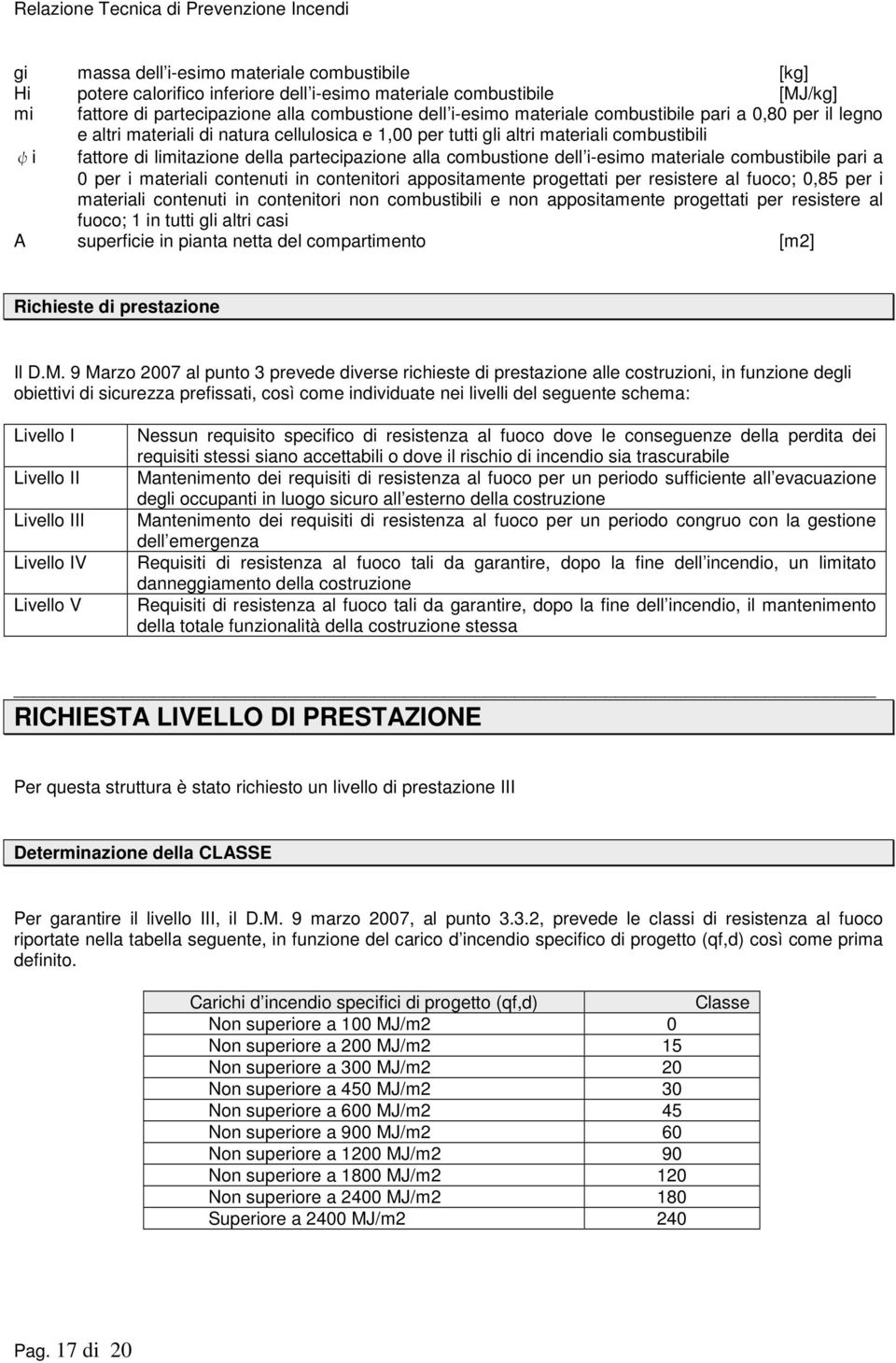 i-esimo materiale combustibile pari a 0 per i materiali contenuti in contenitori appositamente progettati per resistere al fuoco; 0,85 per i materiali contenuti in contenitori non combustibili e non