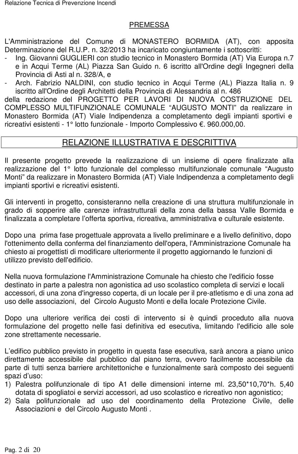 328/A, e - Arch. Fabrizio NALDINI, con studio tecnico in Acqui Terme (AL) Piazza Italia n. 9 iscritto all'ordine degli Architetti della Provincia di Alessandria al n.