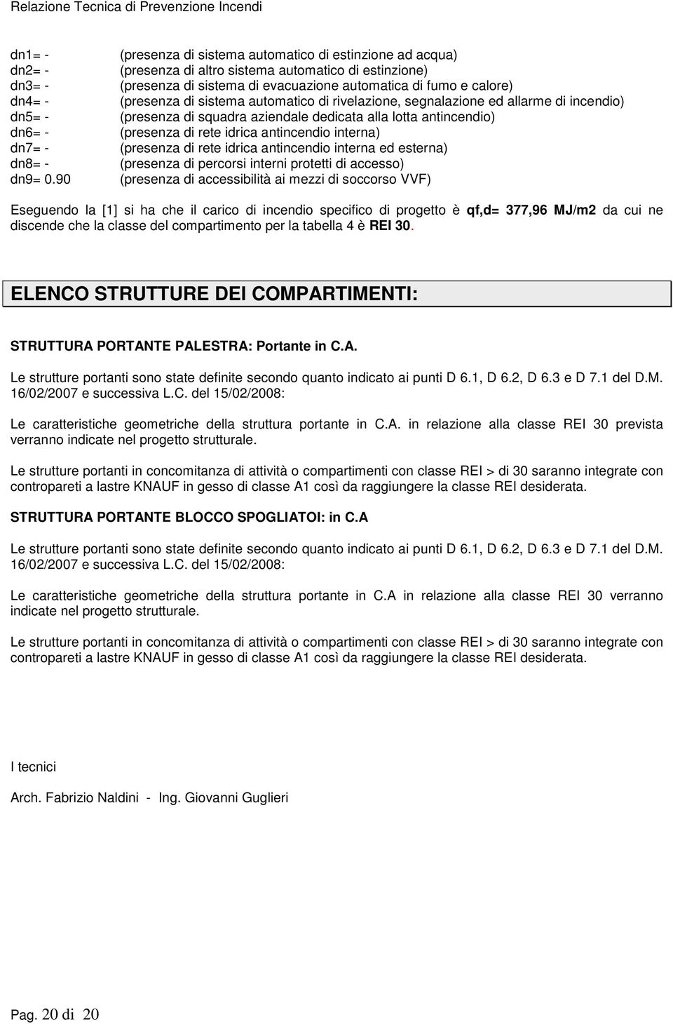 automatico di rivelazione, segnalazione ed allarme di incendio) (presenza di squadra aziendale dedicata alla lotta antincendio) (presenza di rete idrica antincendio interna) (presenza di rete idrica