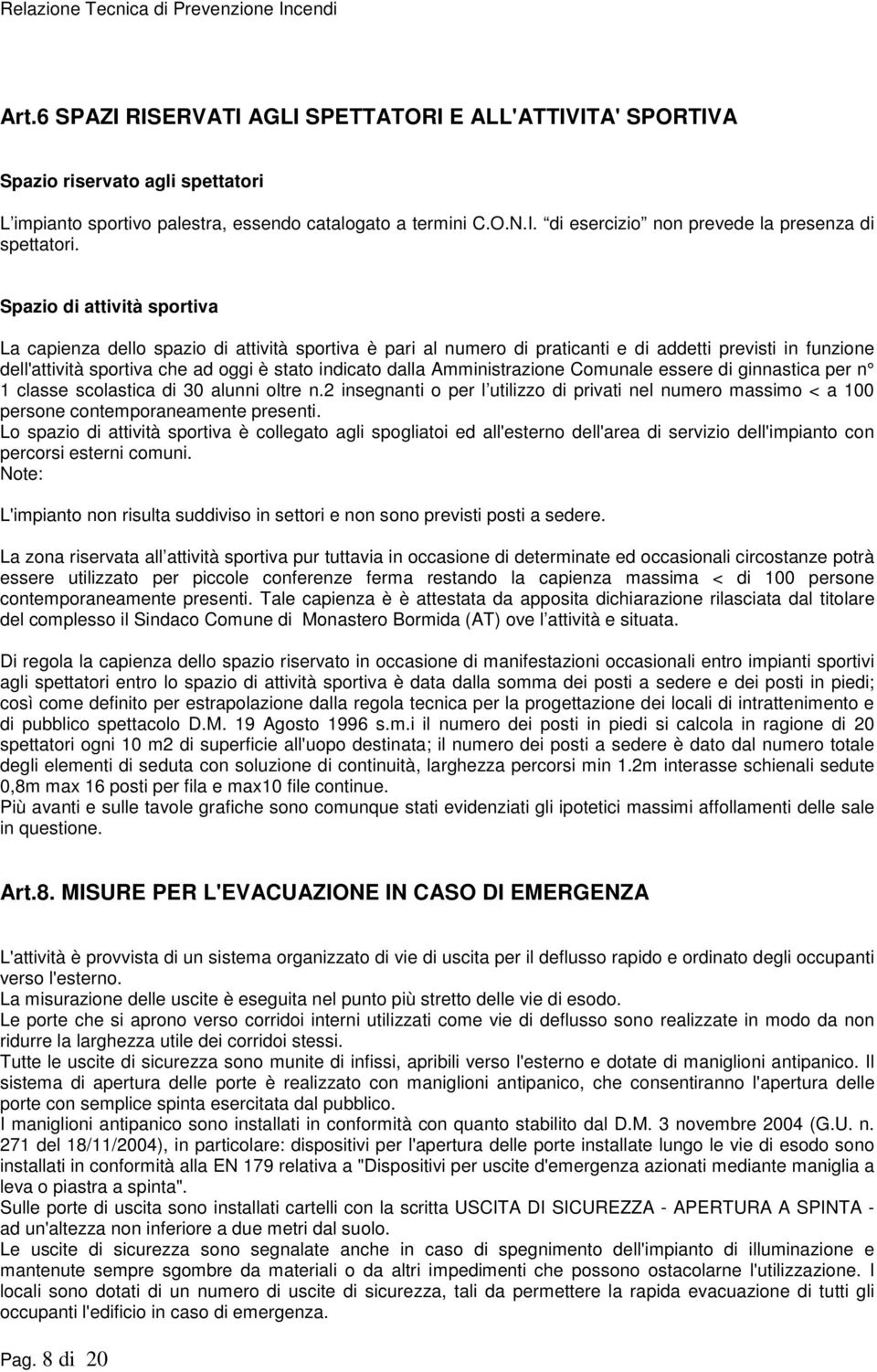 Amministrazione Comunale essere di ginnastica per n 1 classe scolastica di 30 alunni oltre n.2 insegnanti o per l utilizzo di privati nel numero massimo < a 100 persone contemporaneamente presenti.