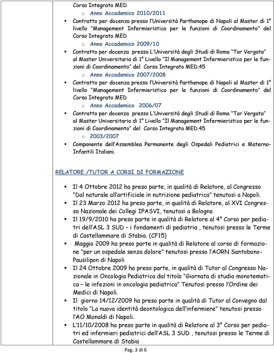 45 o Anno Accademico 2007/2008 Corso Integrato MED o Anno Accademico 2006/07 Contratto per docenza presso L Università degli Studi di Roma Tor Vergata al Master Universitario di 1 45 o 2003/2007