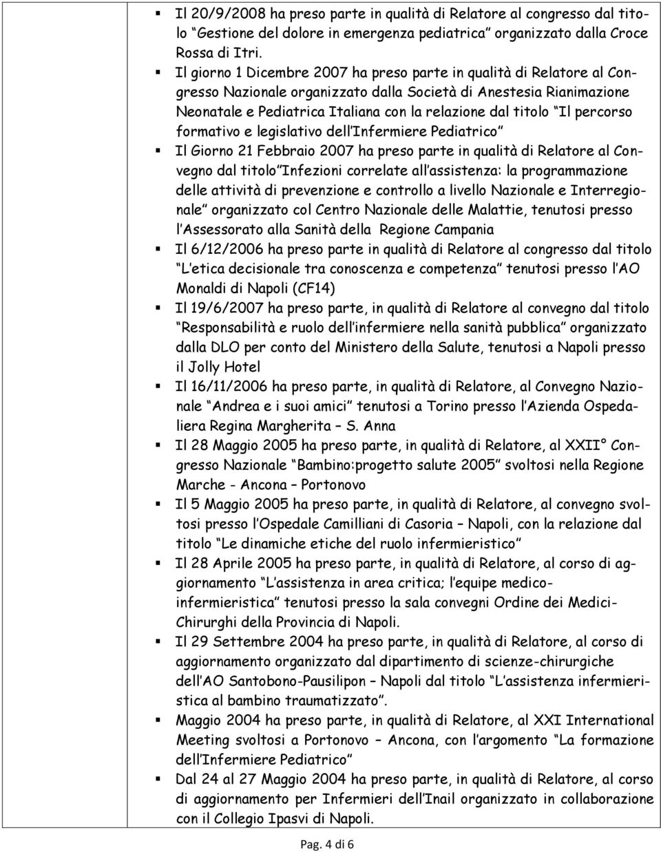 Il percorso formativo e legislativo dell Infermiere Pediatrico Il Giorno 21 Febbraio 2007 ha preso parte in qualità di Relatore al Convegno dal titolo Infezioni correlate all assistenza: la