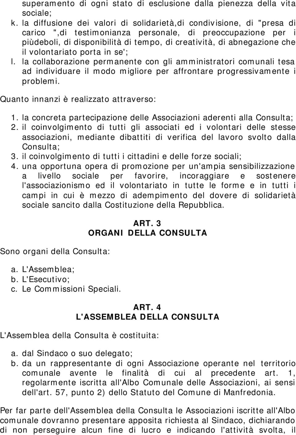 che il volontariato porta in se'; l. la collaborazione permanente con gli amministratori comunali tesa ad individuare il modo migliore per affrontare progressivamente i problemi.