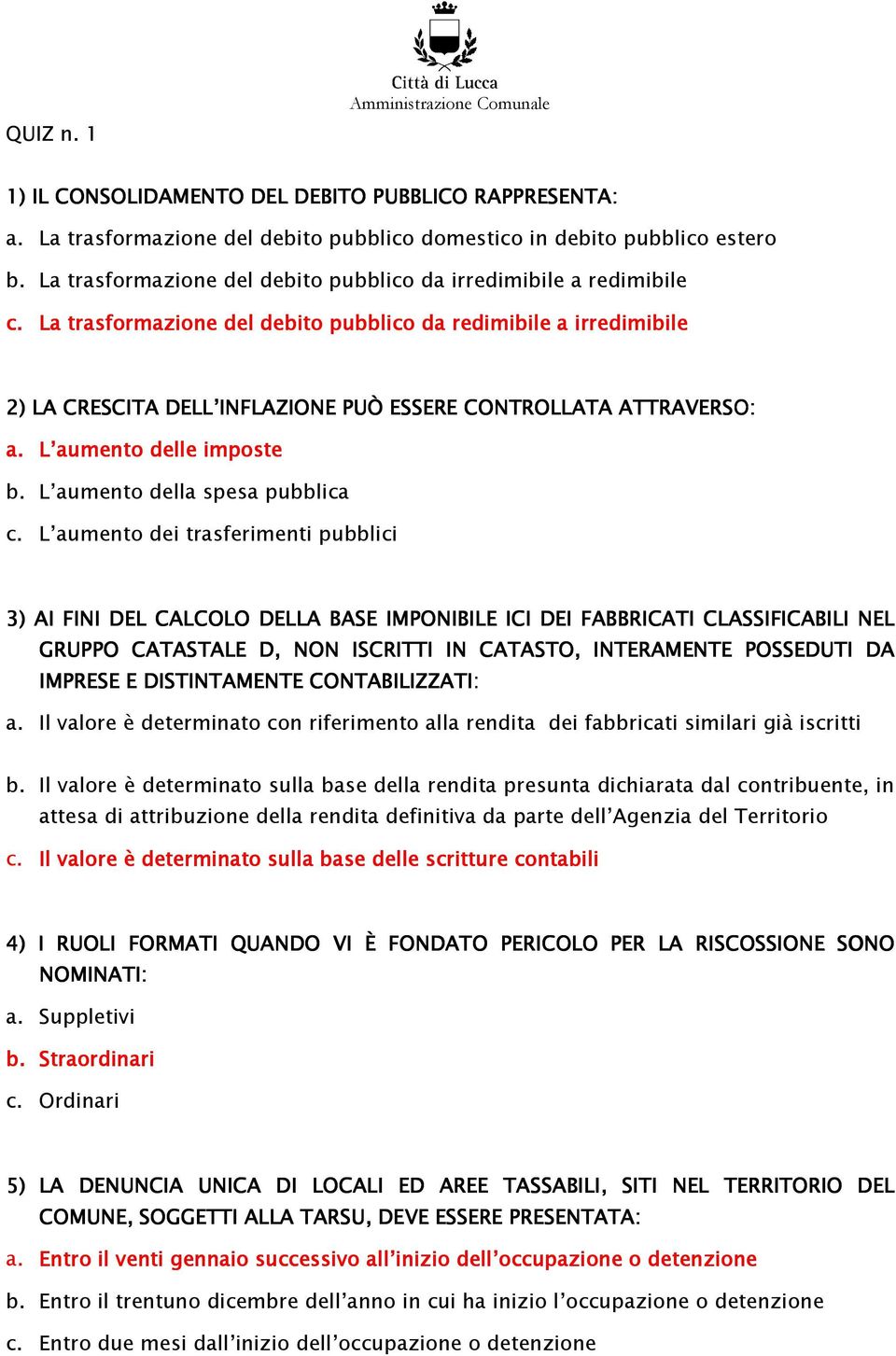 La trasformazione del debito pubblico da redimibile ile a irredimibile 2) LA CRESCITA DELL INFLAZIONE LAZIONE PUÒ ESSERE CONTROLLATA C ATTRAVERSO: a. L aumento delle imposte b.