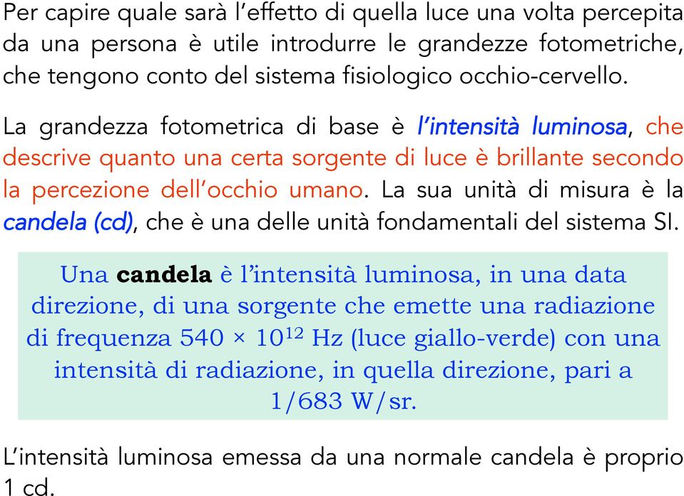 La sua unità di misura è la candela (cd), che è una delle unità fondamentali del sistema SI.