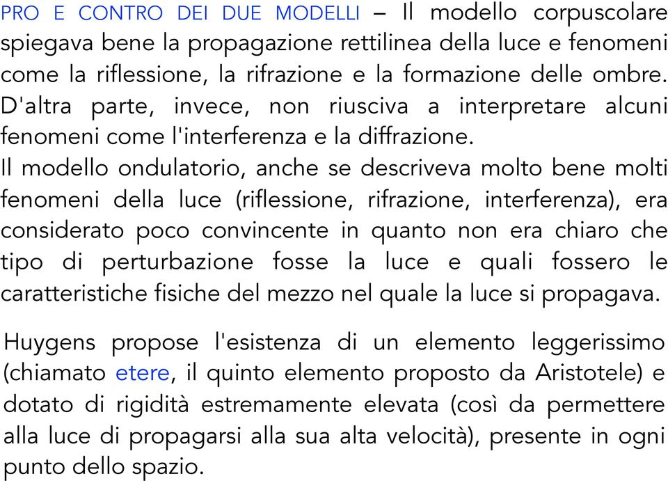 Il modello ondulatorio, anche se descriveva molto bene molti fenomeni della luce (riflessione, rifrazione, interferenza), era considerato poco convincente in quanto non era chiaro che tipo di