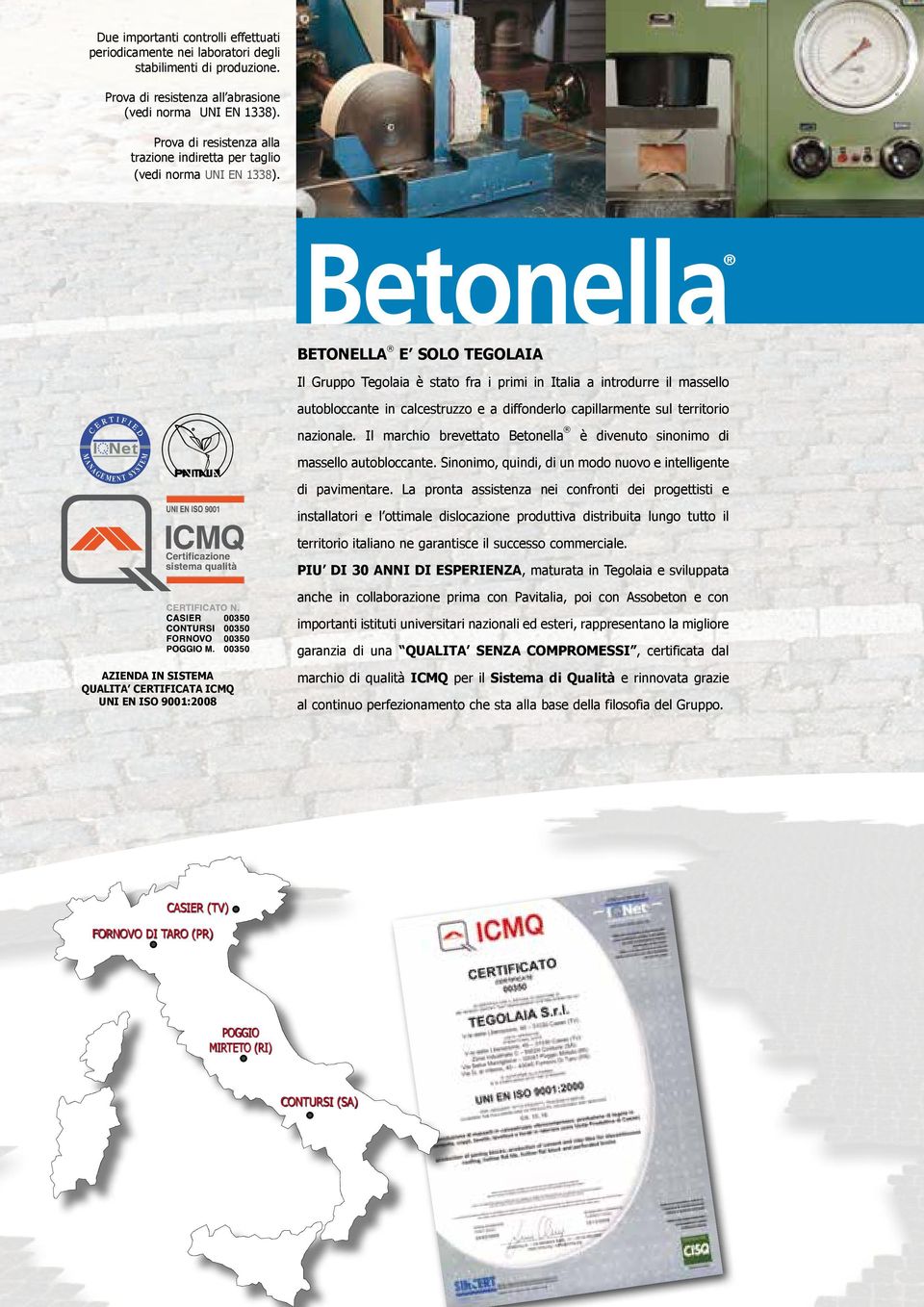 Betonella BETONELLA E SOLO TEGOLAIA Il Gruppo Tegolaia è stato fra i primi in Italia a introdurre il massello autobloccante in calcestruzzo e a diffonderlo capillarmente sul territorio nazionale.