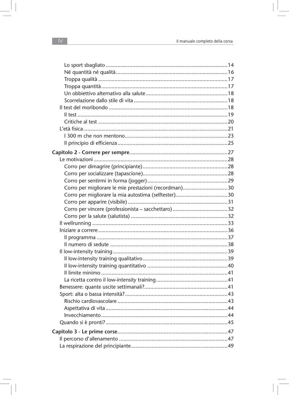 ..25 Capitolo 2 - Correre per sempre...27 Le motivazioni...28 Corro per dimagrire (principiante)...28 Corro per socializzare (tapascione)...28 Corro per sentirmi in forma (jogger).