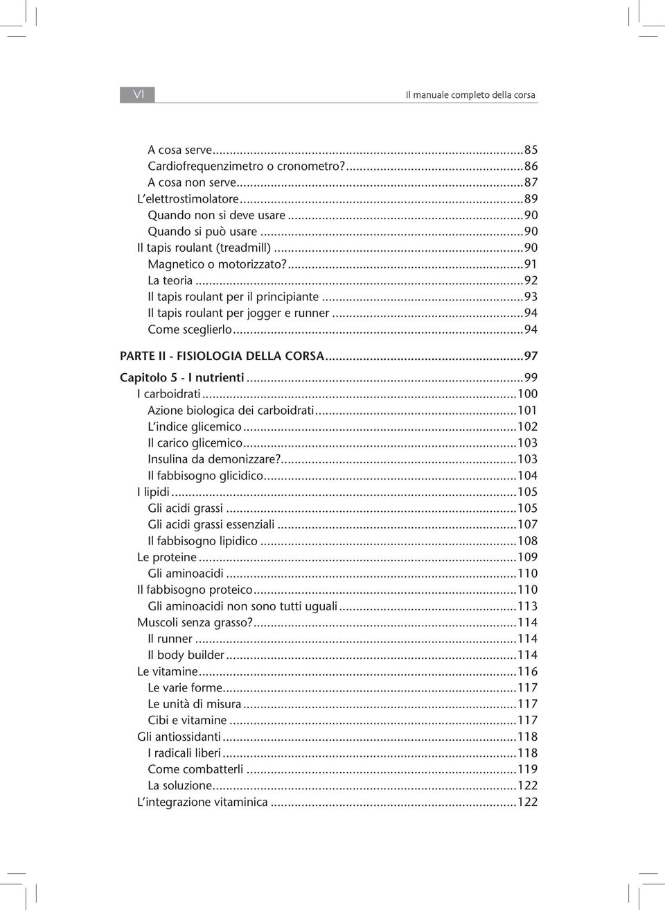 ..94 PARTE II - FISIOLOGIA DELLA CORSA...97 Capitolo 5 - I nutrienti...99 I carboidrati...100 Azione biologica dei carboidrati...101 L indice glicemico...102 Il carico glicemico.