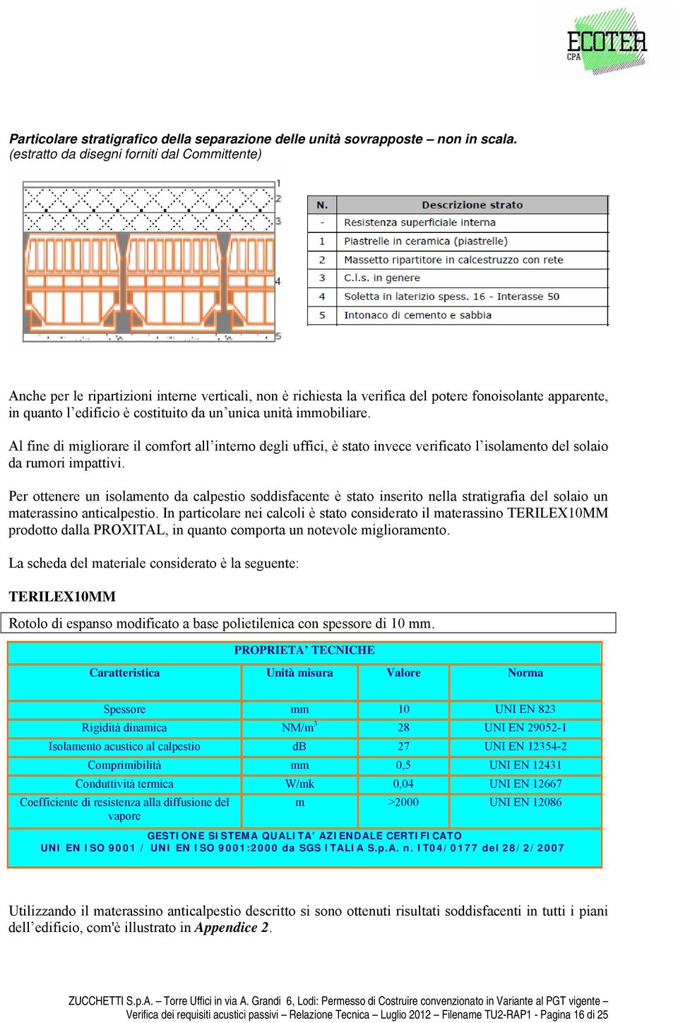 unità immobiliare. Al fine di migliorare il comfort all interno degli uffici, è stato invece verificato l isolamento del solaio da rumori impattivi.