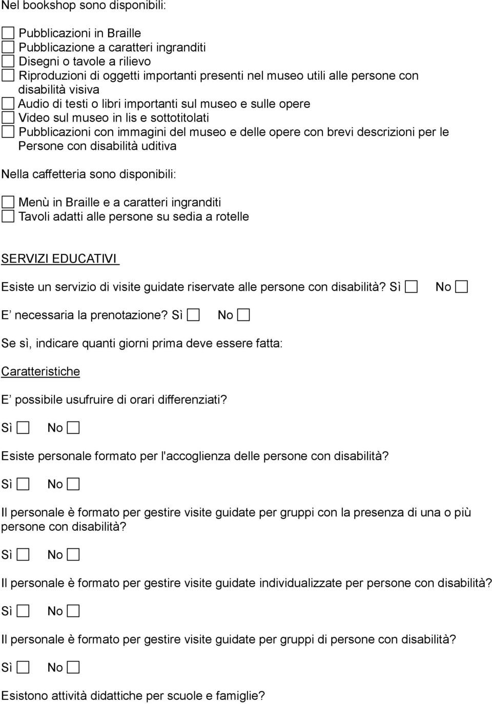 Persone con disabilità uditiva Nella caffetteria sono disponibili: Menù in Braille e a caratteri ingranditi Tavoli adatti alle persone su sedia a rotelle SERVIZI EDUCATIVI Esiste un servizio di