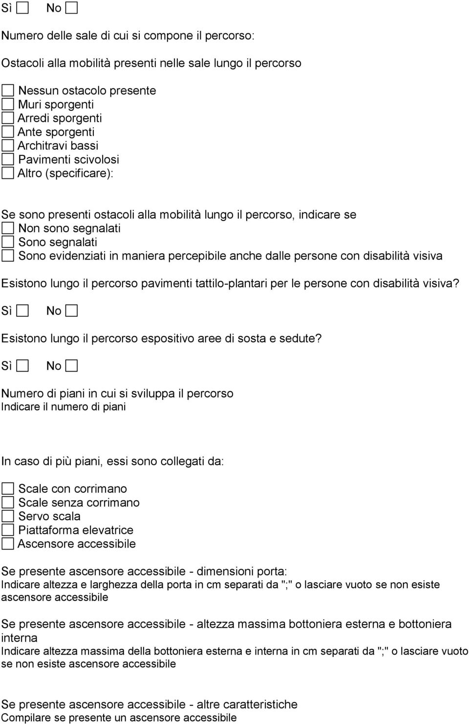 persone con disabilità visiva Esistono lungo il percorso pavimenti tattilo-plantari per le persone con disabilità visiva? Esistono lungo il percorso espositivo aree di sosta e sedute?