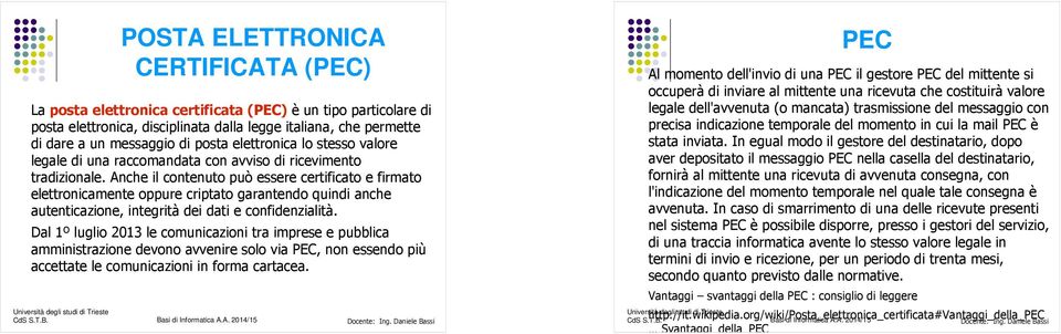 Anche il contenuto può essere certificato e firmato elettronicamente oppure criptato garantendo quindi anche autenticazione, integrità dei dati e confidenzialità.