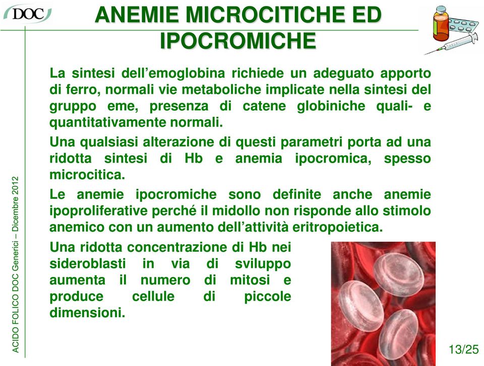 Una qualsiasi alterazione di questi parametri porta ad una ridotta sintesi di Hb e anemia ipocromica, spesso microcitica.