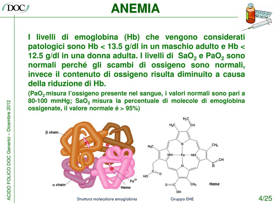 I livelli di SaO 2 e PaO 2 sono normali perché gli scambi di ossigeno sono normali, invece il contenuto di ossigeno risulta