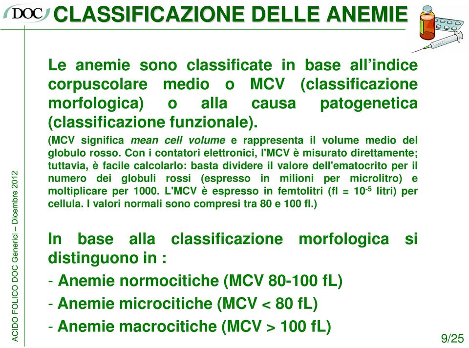 Con i contatori elettronici, l'mcv è misurato direttamente; tuttavia, è facile calcolarlo: basta dividere il valore dell'ematocrito per il numero dei globuli rossi (espresso in milioni per