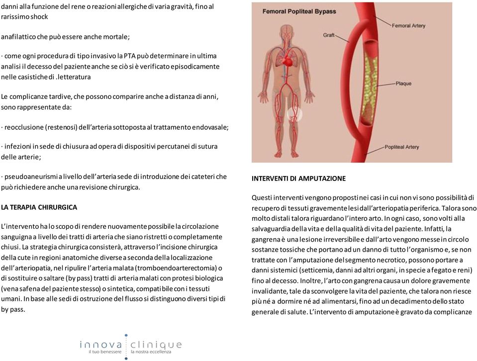 letteratura Le complicanze tardive, che possono comparire anche a distanza di anni, sono rappresentate da: reocclusione (restenosi) dell arteria sottoposta al trattamento endovasale; infezioni in