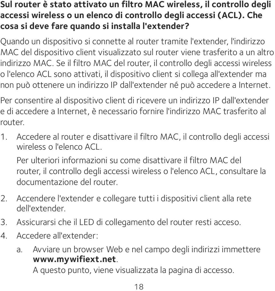 Se il filtro MAC del router, il controllo degli accessi wireless o l'elenco ACL sono attivati, il dispositivo client si collega all'extender ma non può ottenere un indirizzo IP dall'extender né può