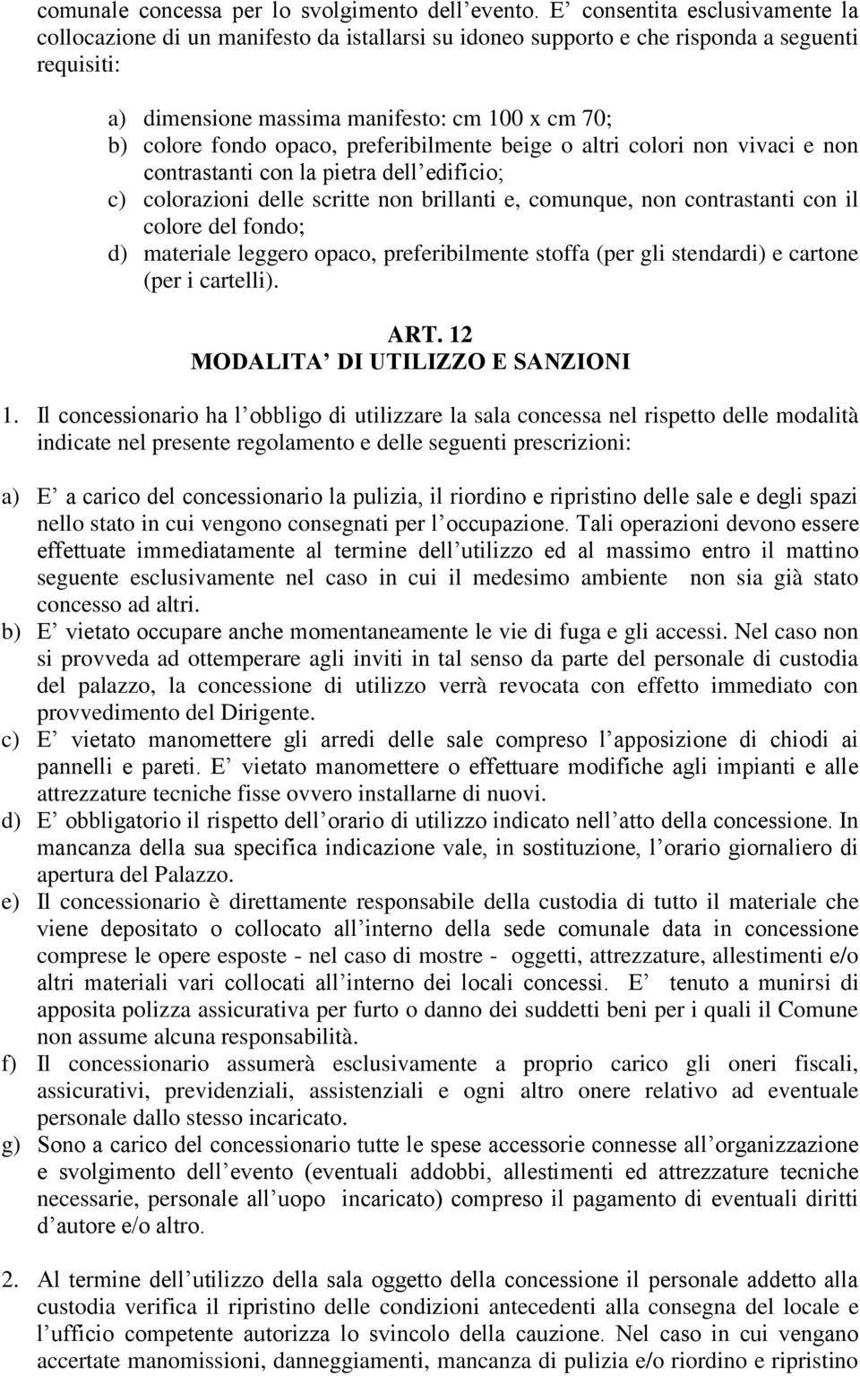 opaco, preferibilmente beige o altri colori non vivaci e non contrastanti con la pietra dell edificio; c) colorazioni delle scritte non brillanti e, comunque, non contrastanti con il colore del