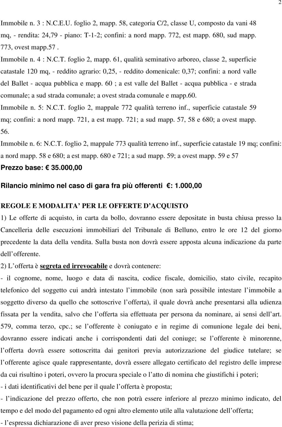 61, qualità seminativo arboreo, classe 2, superficie catastale 120 mq, - reddito agrario: 0,25, - reddito domenicale: 0,37; confini: a nord valle del Ballet - acqua pubblica e mapp.