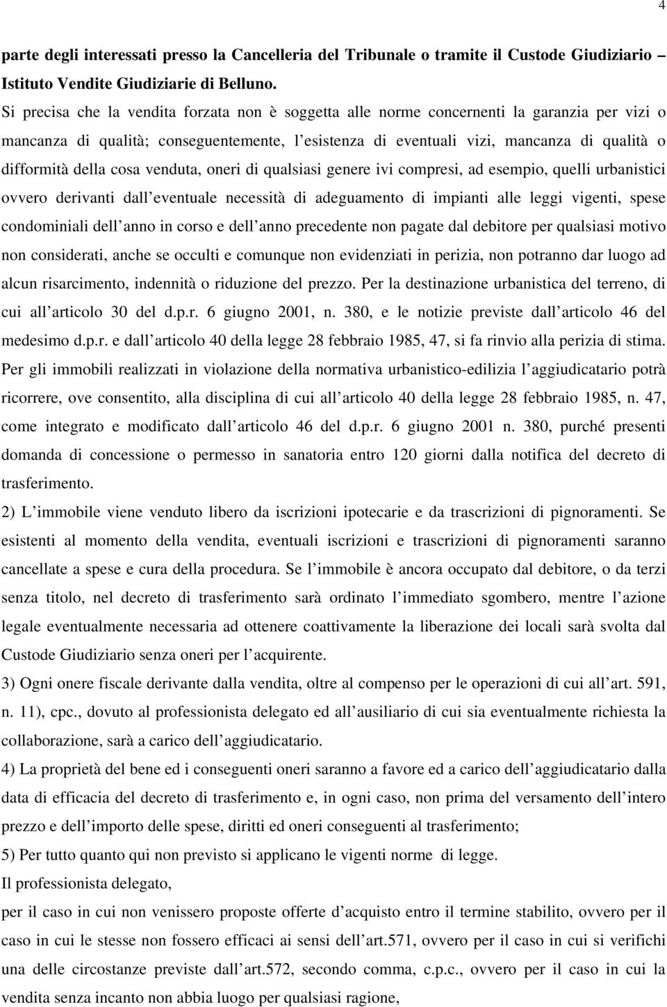 della cosa venduta, oneri di qualsiasi genere ivi compresi, ad esempio, quelli urbanistici ovvero derivanti dall eventuale necessità di adeguamento di impianti alle leggi vigenti, spese condominiali