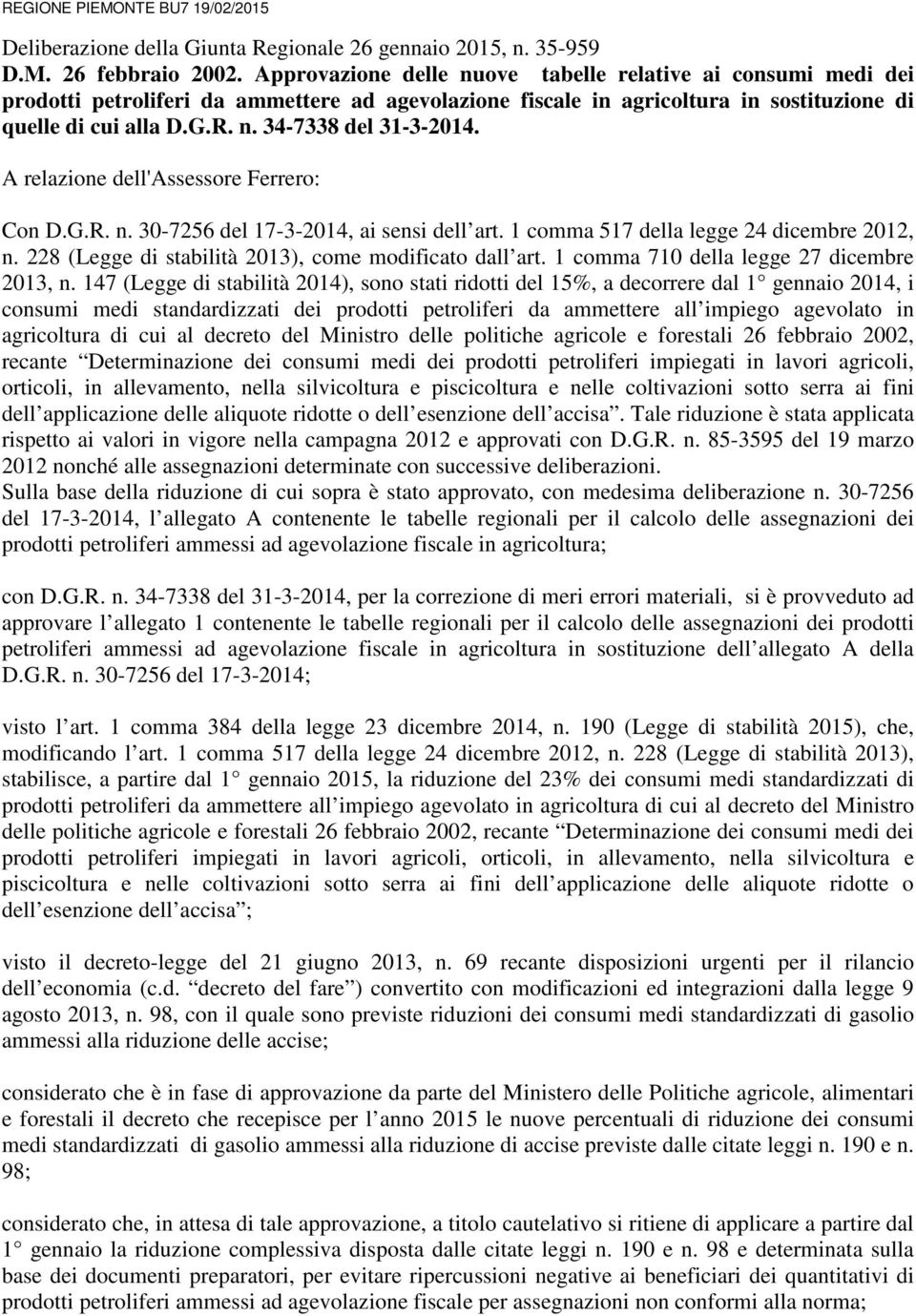A relazione dell'assessore Ferrero: Con D.G.R. n. 30-7256 del 17-3-2014, ai sensi dell art. 1 comma 517 della legge 24 dicembre 2012, n. 228 (Legge di stabilità 2013), come modificato dall art.