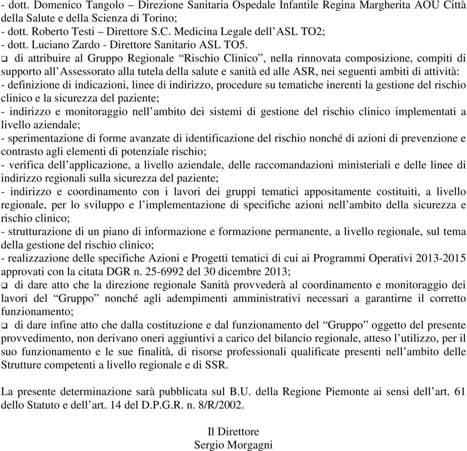 di attribuire al Gruppo Regionale Rischio Clinico, nella rinnovata composizione, compiti di supporto all Assessorato alla tutela della salute e sanità ed alle ASR, nei seguenti ambiti di attività: -