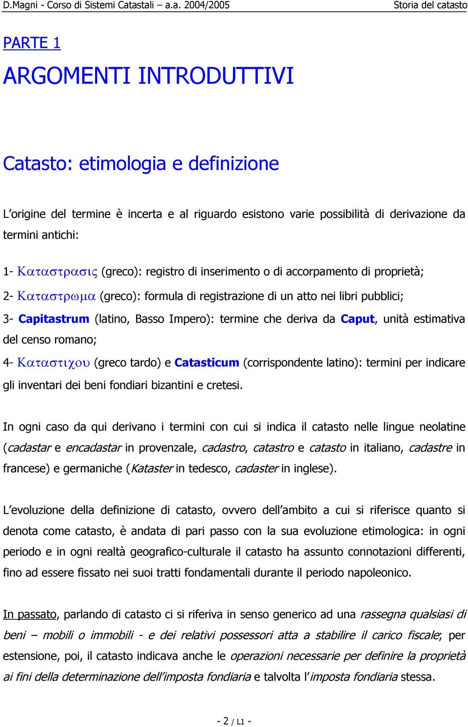 Caput, unità estimativa del censo romano; 4- Katasticou (greco tardo) e Catasticum (corrispondente latino): termini per indicare gli inventari dei beni fondiari bizantini e cretesi.