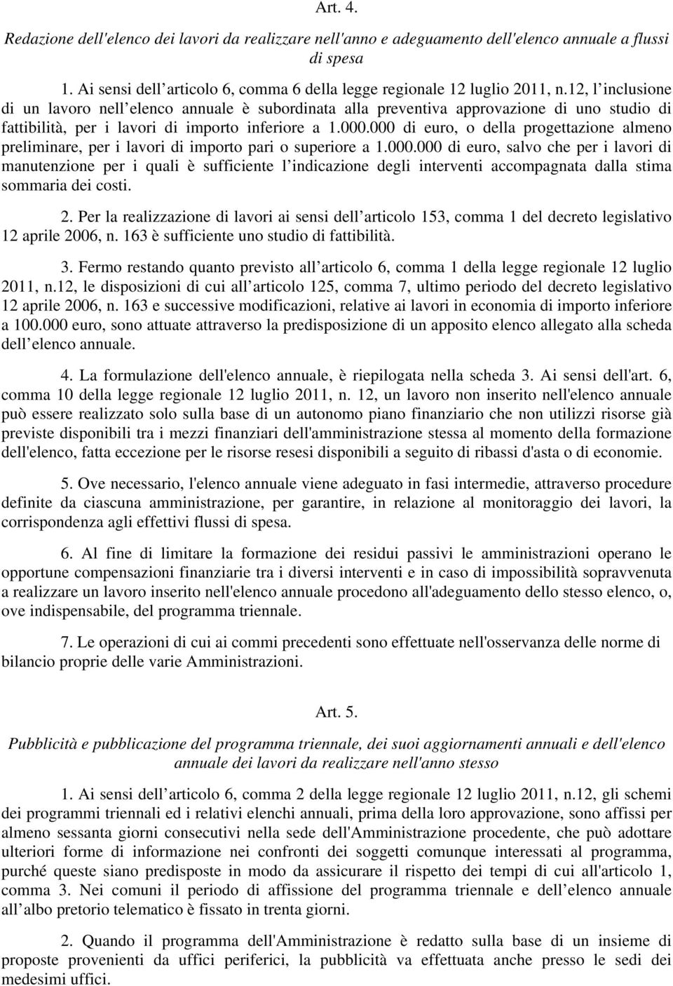 000 di euro, o della progettazione almeno preliminare, per i lavori di importo pari o superiore a 1.000.000 di euro, salvo che per i lavori di manutenzione per i quali è sufficiente l indicazione degli interventi accompagnata dalla stima sommaria dei costi.