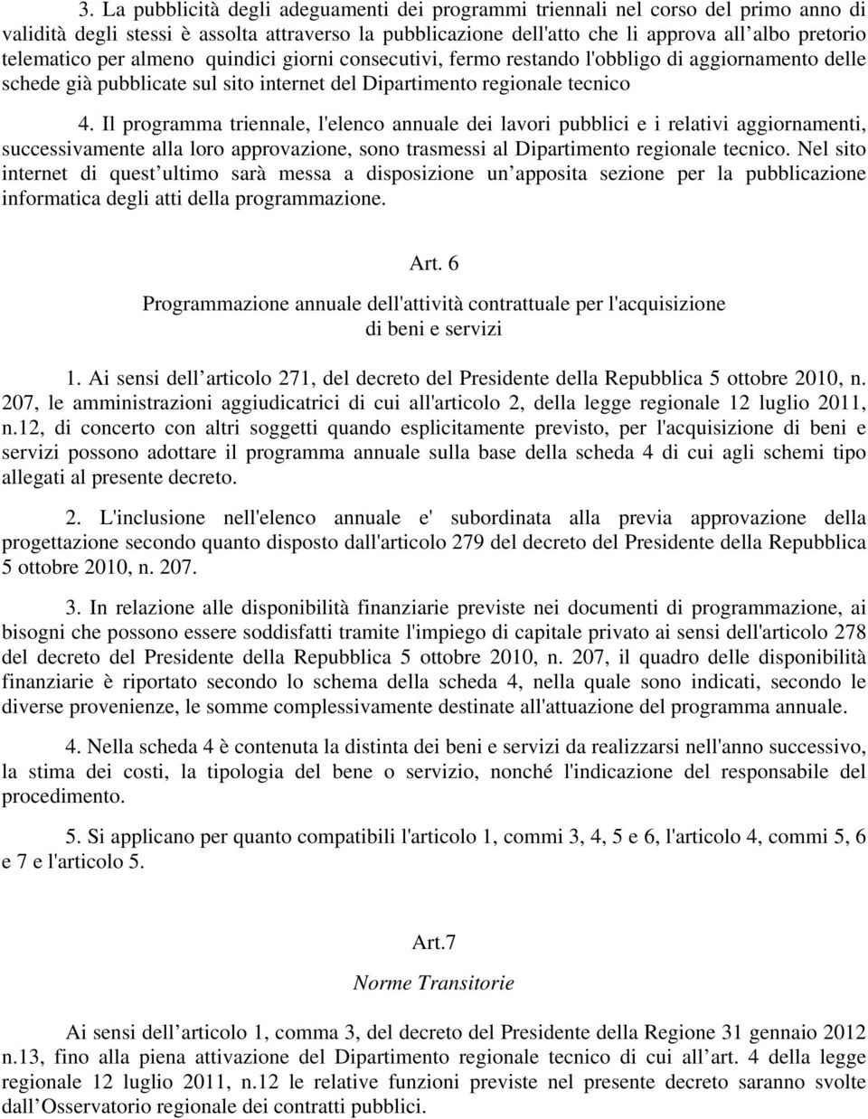 Il programma triennale, l'elenco annuale dei lavori pubblici e i relativi aggiornamenti, successivamente alla loro approvazione, sono trasmessi al Dipartimento regionale tecnico.