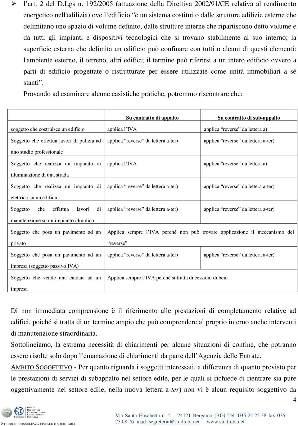 volume definito, dalle strutture interne che ripartiscono detto volume e da tutti gli impianti e dispositivi tecnologici che si trovano stabilmente al suo interno; la superficie esterna che delimita