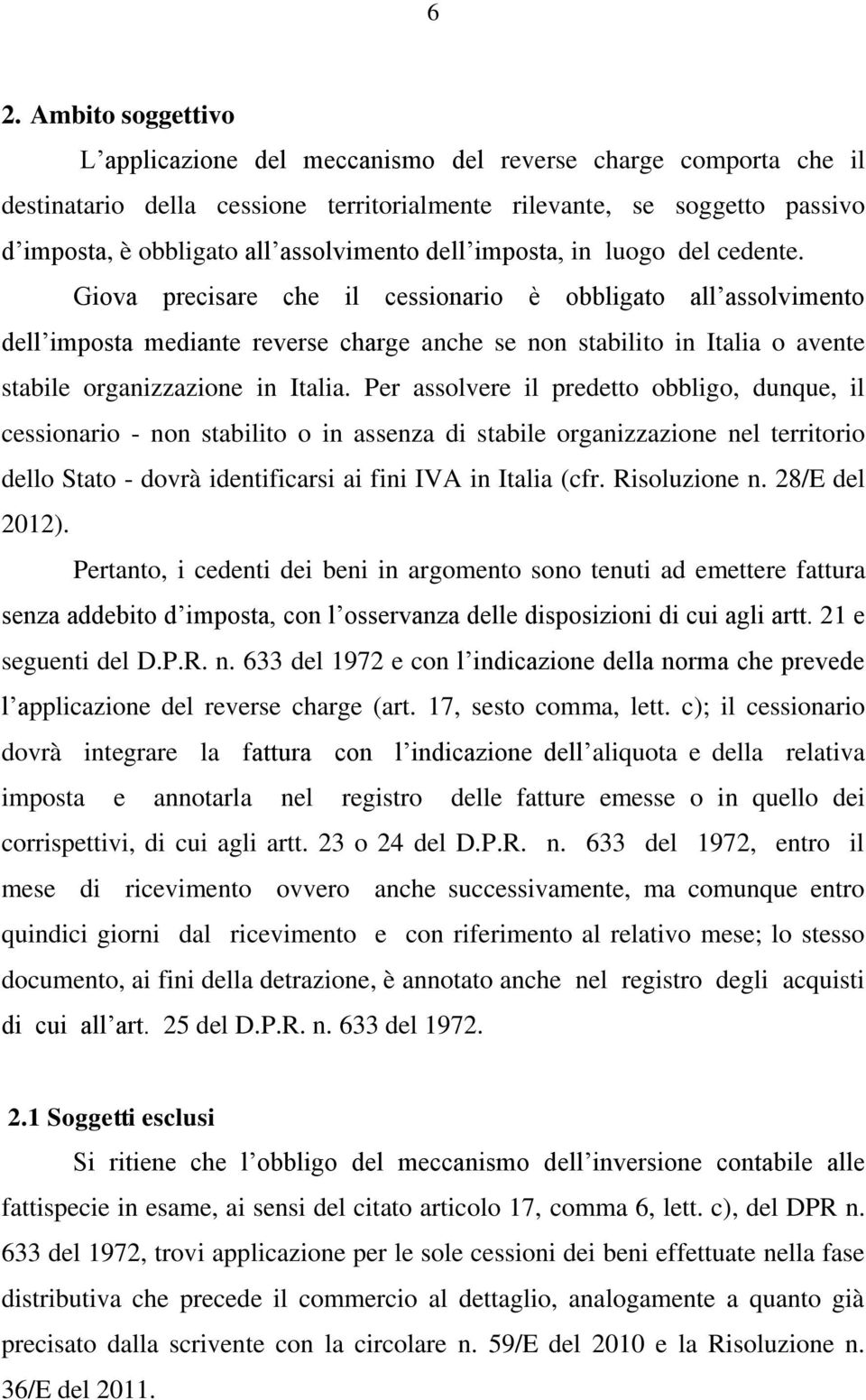 Giova precisare che il cessionario è obbligato all assolvimento dell imposta mediante reverse charge anche se non stabilito in Italia o avente stabile organizzazione in Italia.