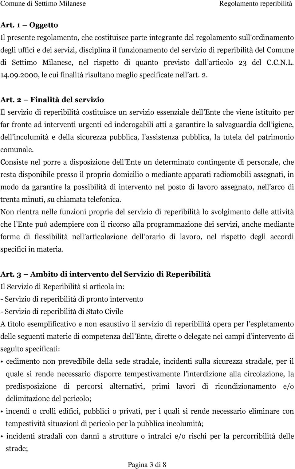 2 Finalità del servizio Il servizio di reperibilità costituisce un servizio essenziale dell Ente che viene istituito per far fronte ad interventi urgenti ed inderogabili atti a garantire la