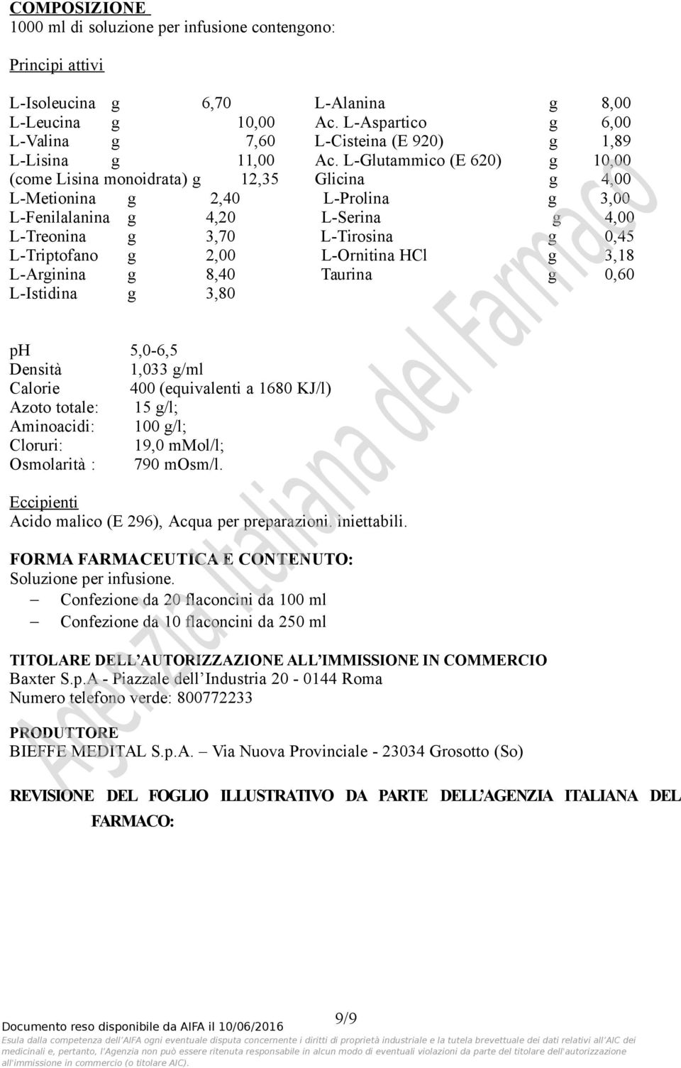 L-Glutammico (E 620) g 10,00 (come Lisina monoidrata) g 12,35 Glicina g 4,00 L-Metionina g 2,40 L-Prolina g 3,00 L-Fenilalanina g 4,20 L-Serina g 4,00 L-Treonina g 3,70 L-Tirosina g 0,45 L-Triptofano