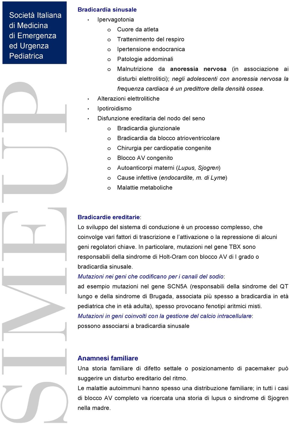 Alterazioni elettrolitiche Ipotiroidismo Disfunzione ereditaria del nodo del seno o Bradicardia giunzionale o Bradicardia da blocco atrioventricolare o Chirurgia per cardiopatie congenite o Blocco AV