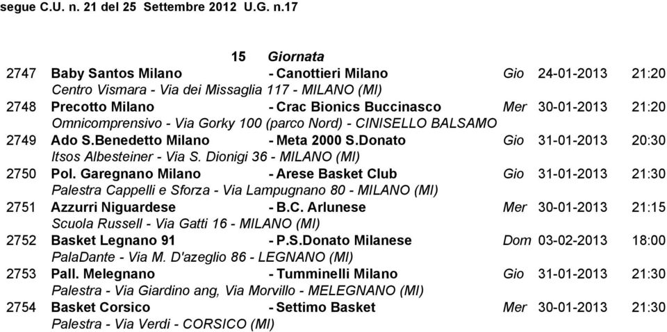 Garegnano Milano - Arese Basket Club Gio 31-01-2013 21:30 2751 Azzurri Niguardese - B.C. Arlunese Mer 30-01-2013 21:15 2752 Basket Legnano 91 - P.