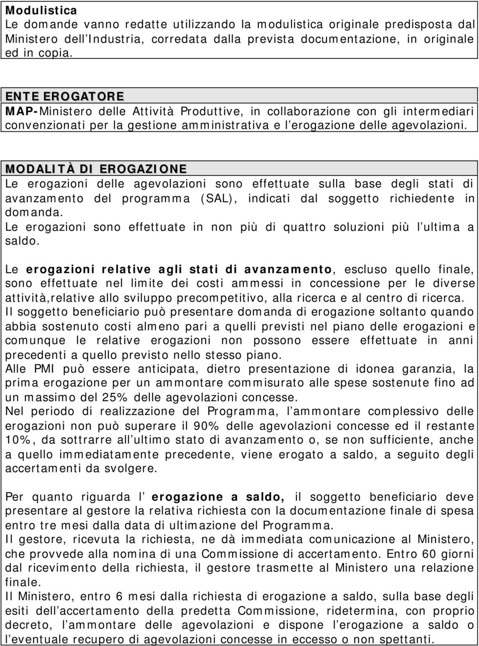 MODALITÀ DI EROGAZIONE Le erogazioni delle agevolazioni sono effettuate sulla base degli stati di avanzamento del programma (SAL), indicati dal soggetto richiedente in domanda.